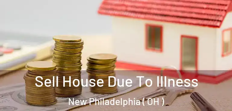  Sell House Due To Illness New Philadelphia ( OH )