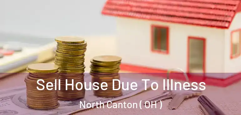  Sell House Due To Illness North Canton ( OH )