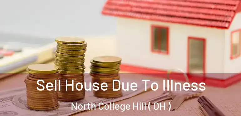  Sell House Due To Illness North College Hill ( OH )