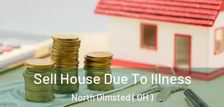  Sell House Due To Illness North Olmsted ( OH )