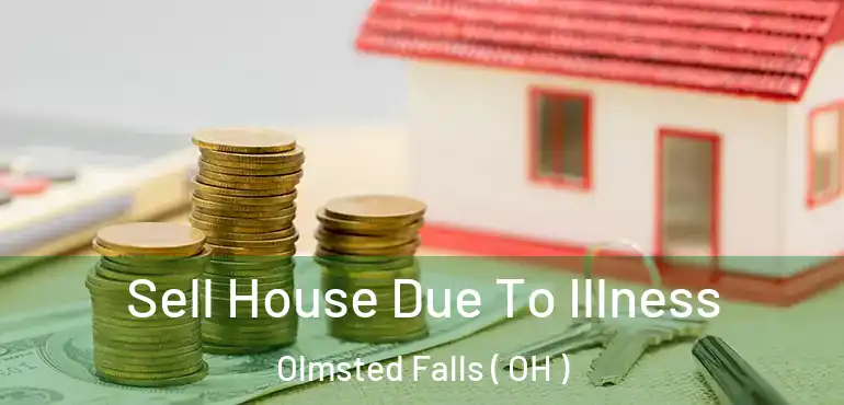  Sell House Due To Illness Olmsted Falls ( OH )
