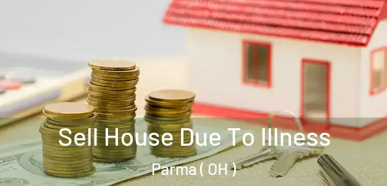  Sell House Due To Illness Parma ( OH )