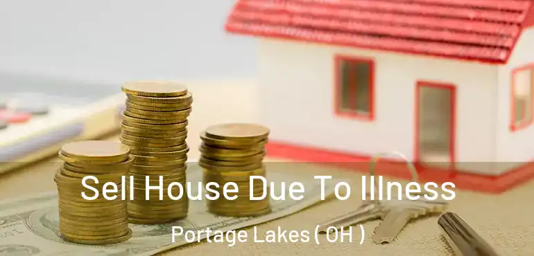 Sell House Due To Illness Portage Lakes ( OH )