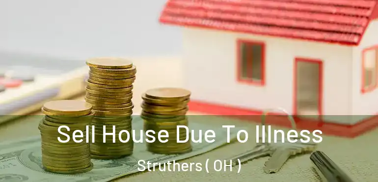  Sell House Due To Illness Struthers ( OH )