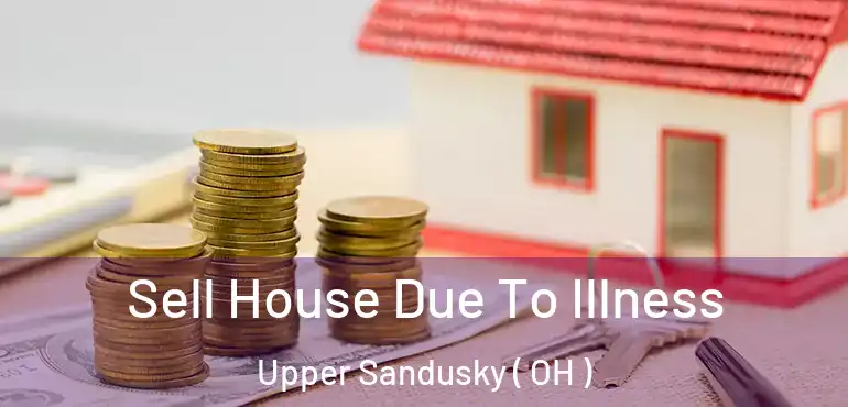  Sell House Due To Illness Upper Sandusky ( OH )