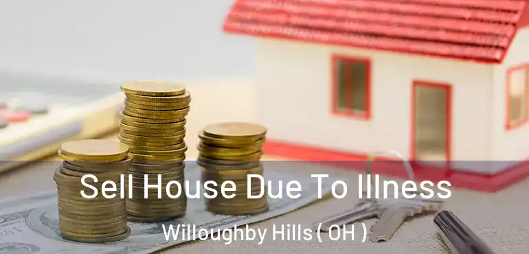  Sell House Due To Illness Willoughby Hills ( OH )