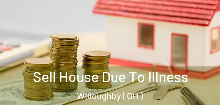  Sell House Due To Illness Willoughby ( OH )