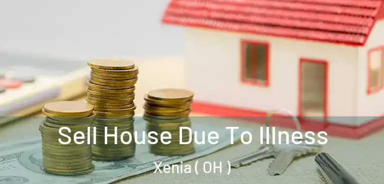  Sell House Due To Illness Xenia ( OH )