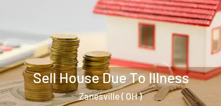  Sell House Due To Illness Zanesville ( OH )
