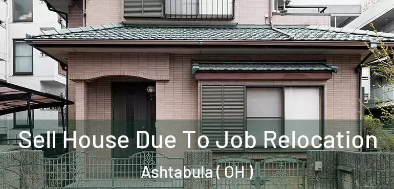  Sell House Due To Job Relocation Ashtabula ( OH )