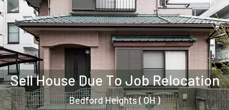  Sell House Due To Job Relocation Bedford Heights ( OH )