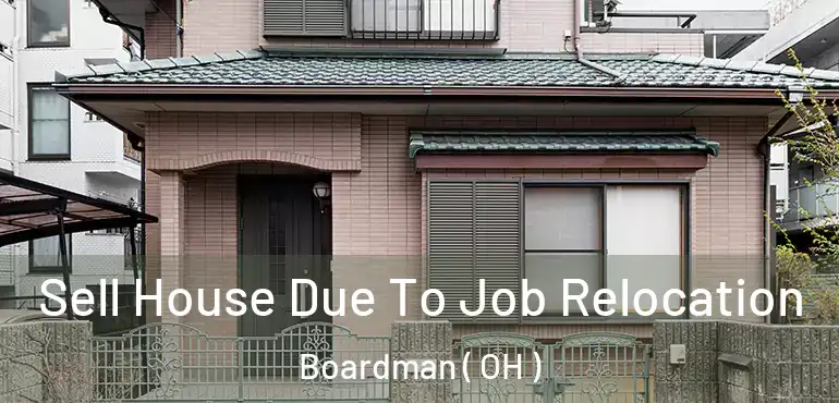  Sell House Due To Job Relocation Boardman ( OH )