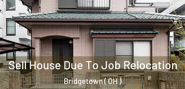  Sell House Due To Job Relocation Bridgetown ( OH )