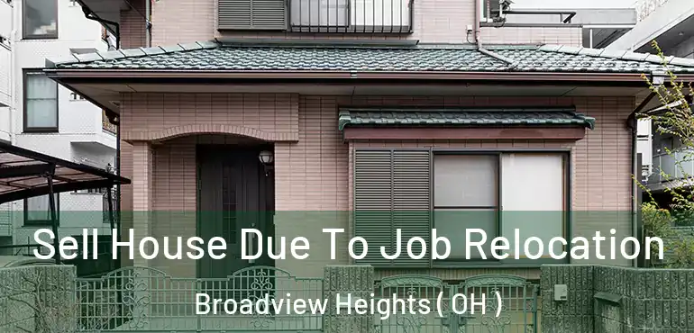  Sell House Due To Job Relocation Broadview Heights ( OH )