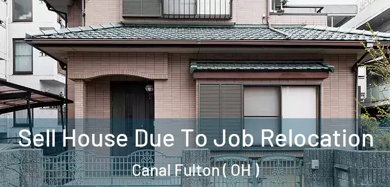  Sell House Due To Job Relocation Canal Fulton ( OH )