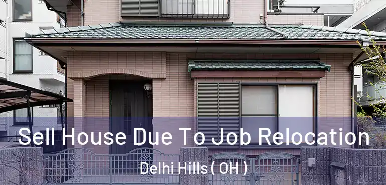  Sell House Due To Job Relocation Delhi Hills ( OH )