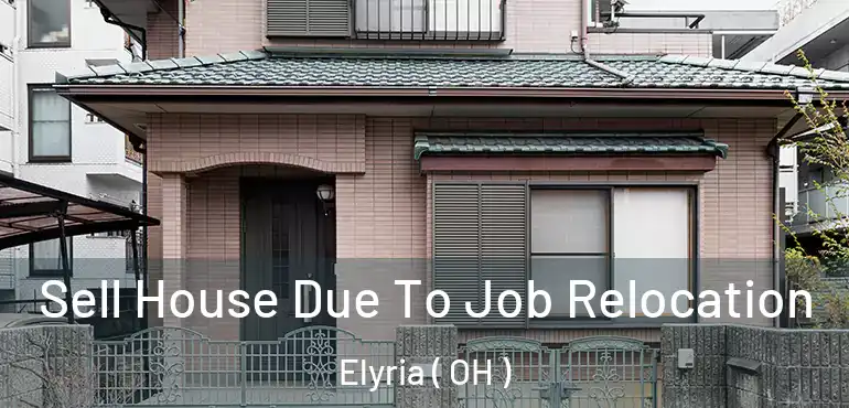  Sell House Due To Job Relocation Elyria ( OH )