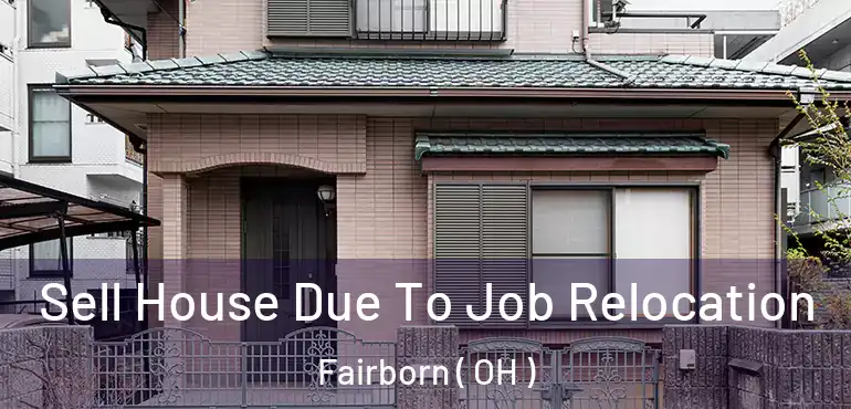  Sell House Due To Job Relocation Fairborn ( OH )