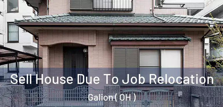  Sell House Due To Job Relocation Galion ( OH )