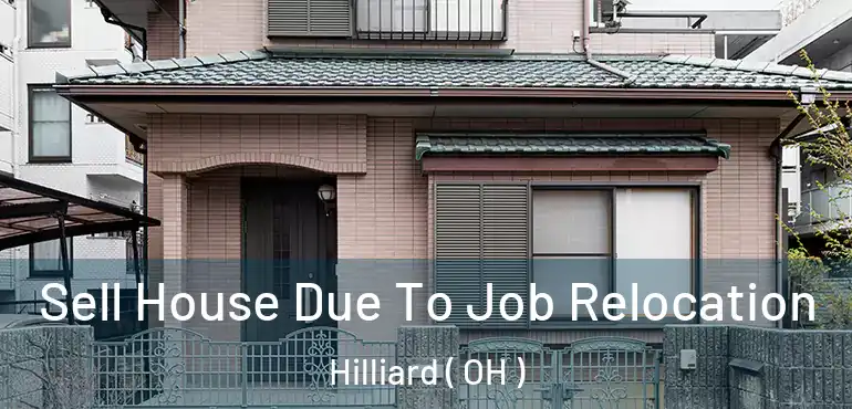  Sell House Due To Job Relocation Hilliard ( OH )