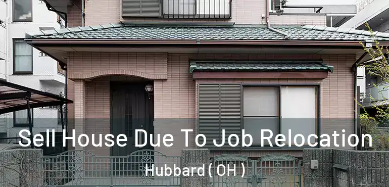  Sell House Due To Job Relocation Hubbard ( OH )