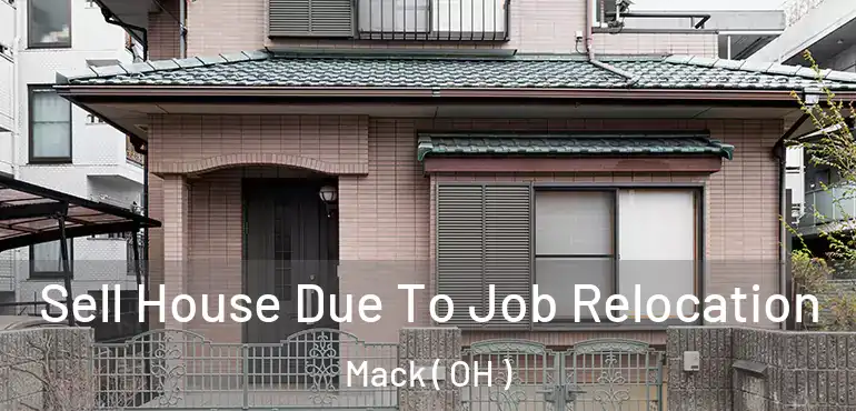  Sell House Due To Job Relocation Mack ( OH )