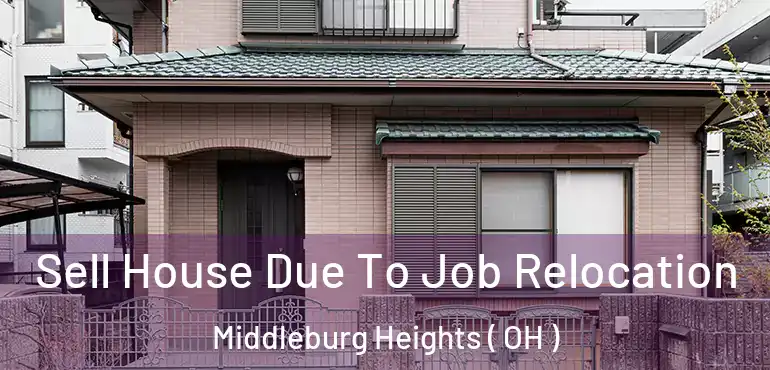  Sell House Due To Job Relocation Middleburg Heights ( OH )
