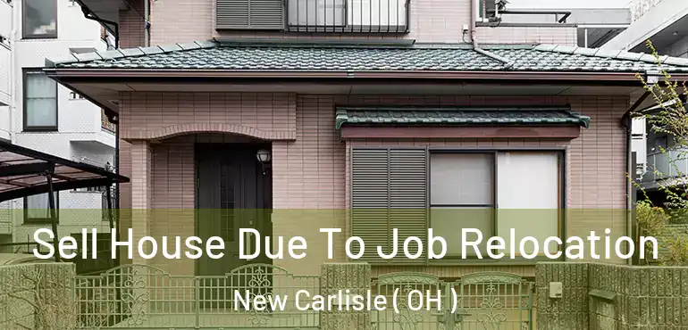  Sell House Due To Job Relocation New Carlisle ( OH )