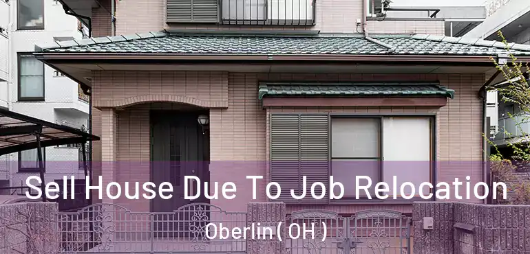  Sell House Due To Job Relocation Oberlin ( OH )