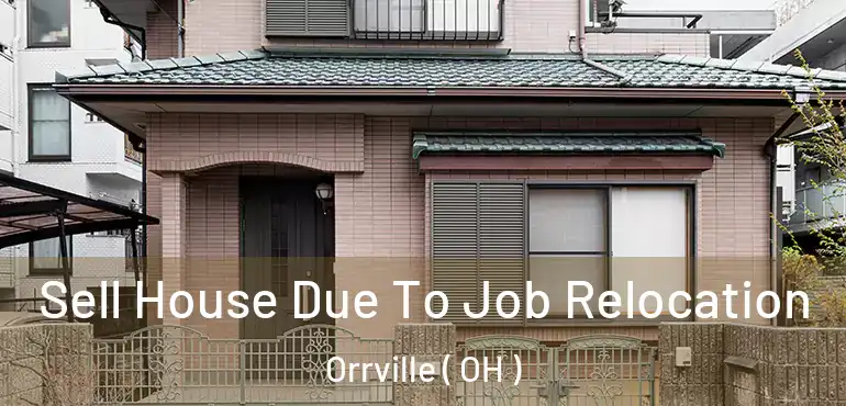  Sell House Due To Job Relocation Orrville ( OH )