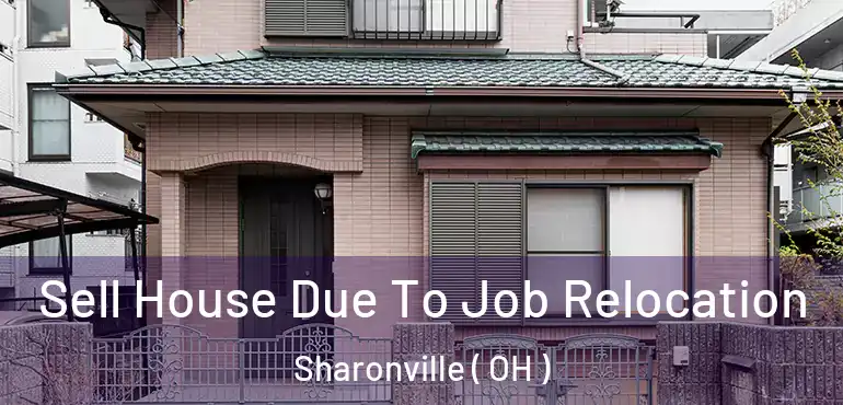  Sell House Due To Job Relocation Sharonville ( OH )