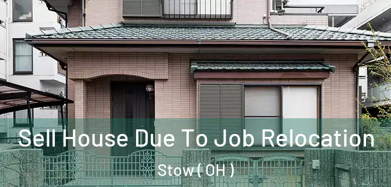  Sell House Due To Job Relocation Stow ( OH )