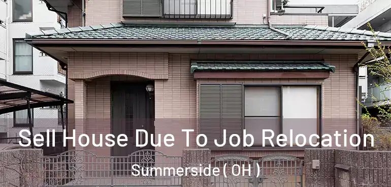  Sell House Due To Job Relocation Summerside ( OH )