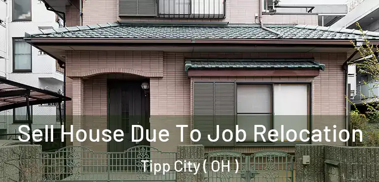  Sell House Due To Job Relocation Tipp City ( OH )