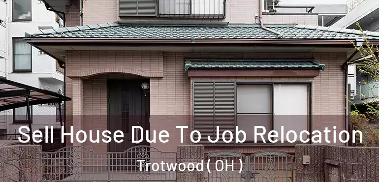  Sell House Due To Job Relocation Trotwood ( OH )