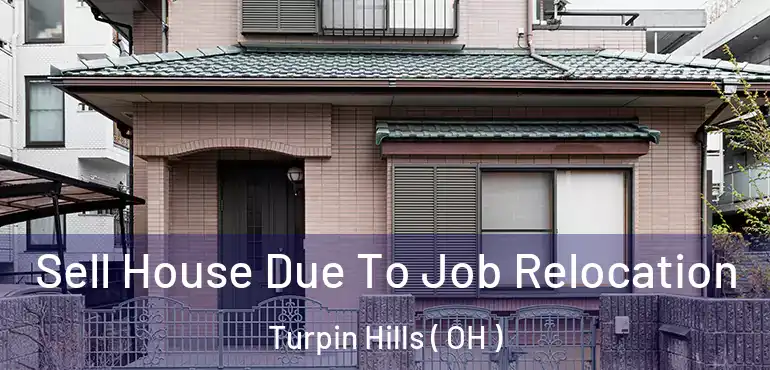  Sell House Due To Job Relocation Turpin Hills ( OH )