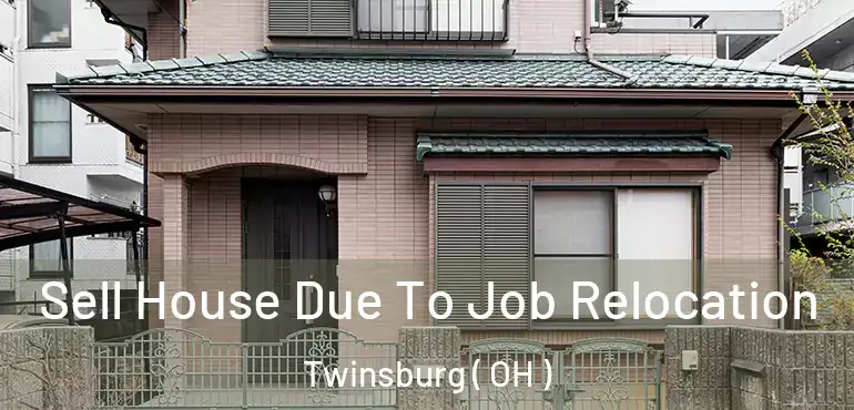  Sell House Due To Job Relocation Twinsburg ( OH )