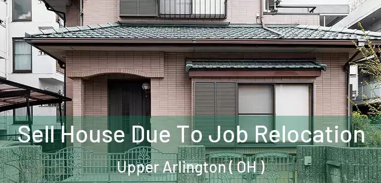  Sell House Due To Job Relocation Upper Arlington ( OH )