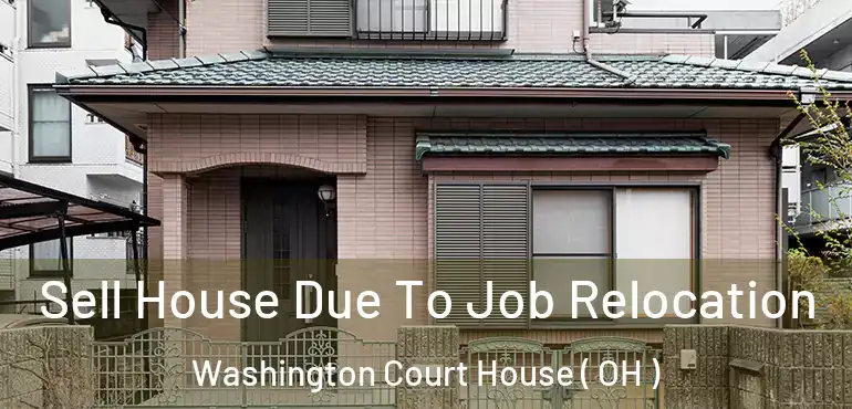  Sell House Due To Job Relocation Washington Court House ( OH )