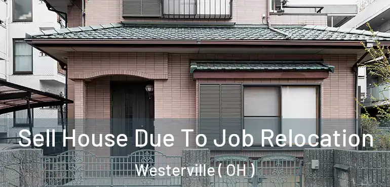  Sell House Due To Job Relocation Westerville ( OH )