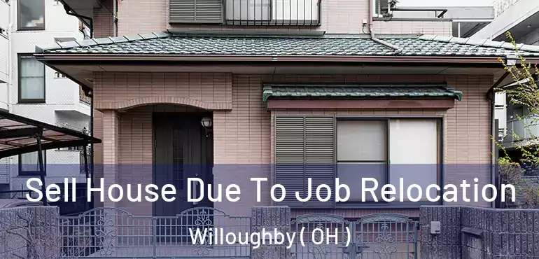  Sell House Due To Job Relocation Willoughby ( OH )