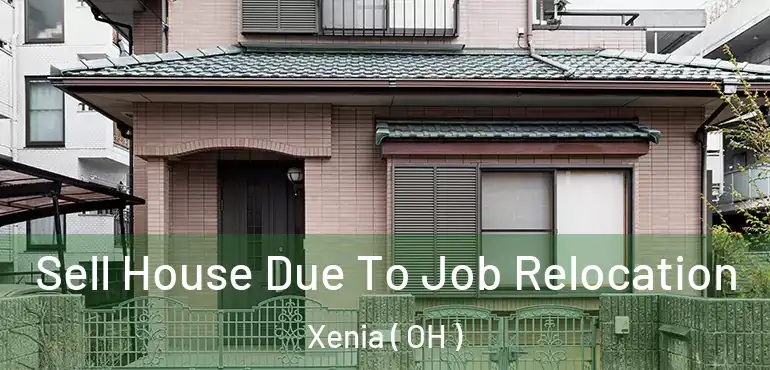  Sell House Due To Job Relocation Xenia ( OH )