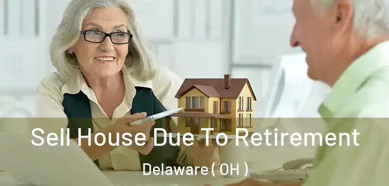  Sell House Due To Retirement Delaware ( OH )