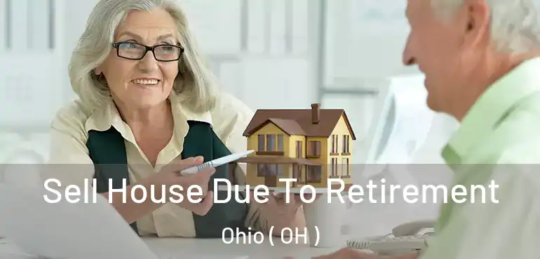  Sell House Due To Retirement Ohio ( OH )