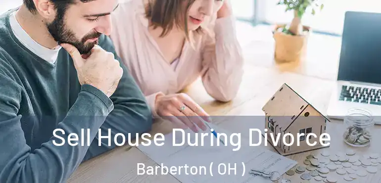  Sell House During Divorce Barberton ( OH )