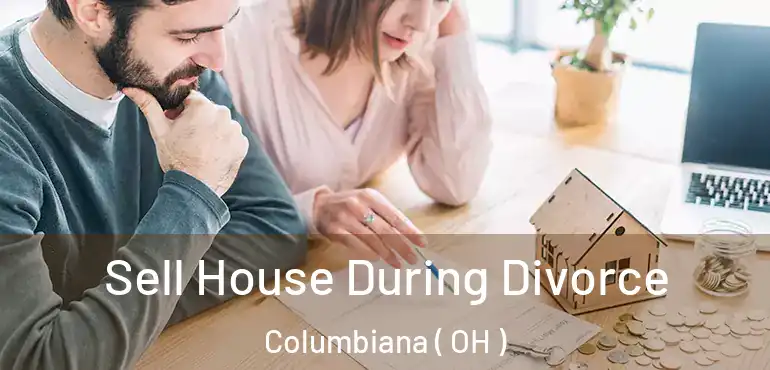  Sell House During Divorce Columbiana ( OH )