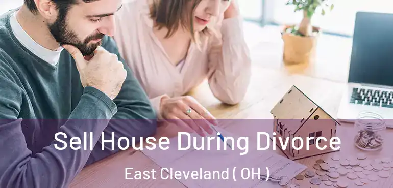  Sell House During Divorce East Cleveland ( OH )