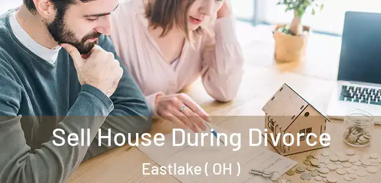  Sell House During Divorce Eastlake ( OH )