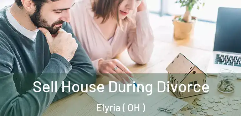  Sell House During Divorce Elyria ( OH )
