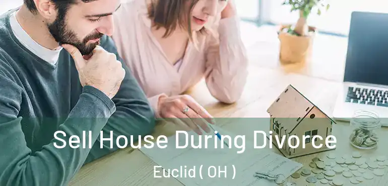  Sell House During Divorce Euclid ( OH )